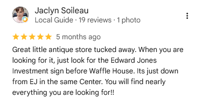 Jaclyn Soileau, five stars on Google: “Great little antique store tucked away. When you are looking for it, just look for the Edward Jones Investment sign before Waffle House. Its just down from EJ in the same Center. You will find nearly everything you are looking for!!”